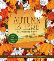 Buy Autumn Is Here! A Coloring Book : Color the Season of Crisp Air and Changing Leaves - Over 100 Pages