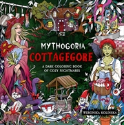 Buy Mythogoria: Cottagegore : A Dark Coloring Book of Cozy Nightmares