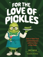 Buy For the Love of Pickles : Easy-to-Make Food and Drink Recipes with Every Part of the Pickle