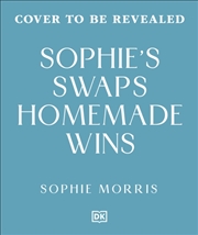 Buy Sophie's Swaps Homemade Wins : Choose Better, Spend Less & Make Healthy Eating Effortless