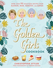 Buy The Golden Girls Cookbook : More than 90 Delectable Recipes from Blanche, Rose, Dorothy, and Sophia