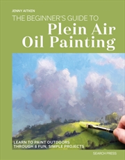 Buy The Beginner’s Guide to Plein Air Oil Painting : Learn to Paint Outdoors Through 8 Fun, Simple Proje