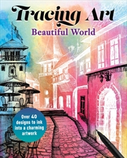 Buy Tracing Art: Beautiful World : Over 40 Designs to Ink Into a Charming Artwork