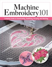 Buy Machine Embroidery 101 : Complete Guide to Downloading, Stabilizing, Hooping, and Stitching