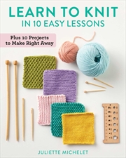Buy Learn to Knit in 10 Easy Lessons : Plus 10 Projects to Make Right Away