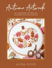 Buy Autumn Artwork : Embroidery Patterns and Techniques for Cozy Crafting
