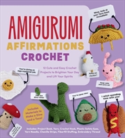 Buy Amigurumi Affirmations Crochet : 12 Cute and Easy Crochet Projects to Brighten Your Day and Lift You