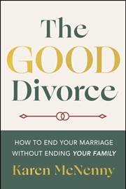 Buy The Good Divorce : How To End Your Marriage Without Ending Your Family