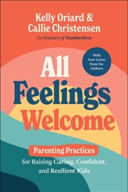 Buy All Feelings Welcome : Parenting Practices For Raising Caring, Confident, And Resilient Kids