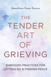 Buy The Tender Art Of Grieving : Embodied Practices For Letting Go And Finding Peace
