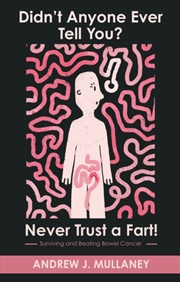 Buy Didn't Anyone Ever Tell You? Never Trust A Fart! : Surviving And Beating Bowel Cancer