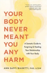 Buy Your Body Never Meant You Any Harm : A Somatic Guide To Forgiving And Healing Your Relationship With