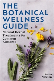 Buy The Botanical Wellness Guide : Natural Herbal Treatments For Common Ailments