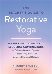 Buy The Teacher's Guide To Restorative Yoga : 30+ Therapeutic Pose And Sequence Combinations To Calm The