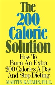 Buy The 200 Calorie Solution : How To Burn An Extra 200 Calories A Day And Stop Dieting