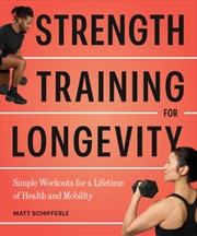 Buy Strength Training For Longevity : Simple Workouts For A Lifetime Of Health And Mobility