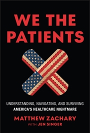 Buy We The Patients : Understanding, Navigating, And Surviving America's Healthcare Nightmare
