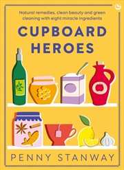 Buy Cupboard Heroes : Natural Remedies, Clean Beauty And Green Cleaning With Eight Miracle Ingredients