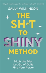 Buy The Sh*T To Shiny Method : Ditch The Diet, Let Go Of Guilt, Find Your Power