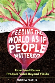 Buy Feeding The World As If People Mattered : How Small Farms Produce Value Beyond Yields