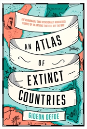 Buy An Atlas Of Extinct Countries : The Remarkable (And Occasionally Ridiculous) Stories Of 48 Nations T
