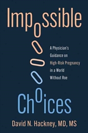 Buy Impossible Choices : A Physicians Guidance On High-Risk Pregnancy In A World Without Roe