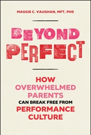 Buy Beyond Perfect : How Overwhelmed Parents Can Break Free From Performance Culture