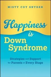 Buy Happiness Is Down Syndrome : Strategies And Support For Parents At Every Stage