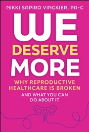 Buy We Deserve More : Why Reproductive Healthcare Is Broken--And What You Can Do About It