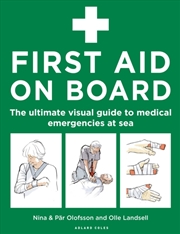 Buy First Aid On Board : The Ultimate Visual Guide To Medical Emergencies At Sea