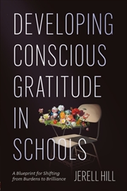Buy Developing Conscious Gratitude In Schools : A Blueprint For Shifting From Burdens To Brilliance