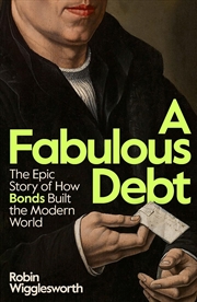 Buy A Fabulous Debt : The Epic Story of How Bonds Built the Modern World