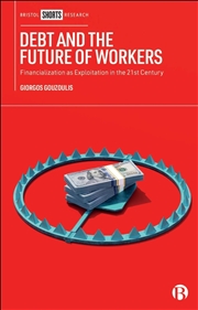 Buy Debt and the Future of Workers : Financialization as Exploitation in the 21st Century