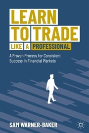Buy Learn to Trade like a Professional : A Proven Process for Consistent Success in Financial Markets