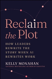 Buy Reclaim the Plot : How Leaders Rewrite the Story When AI Rewrites Work