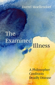 Buy The Examined Illness : A Philosopher Confronts Deadly Disease