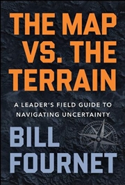 Buy The Map Versus the Terrain : A Leader?s Field Guide to Navigating Uncertainty