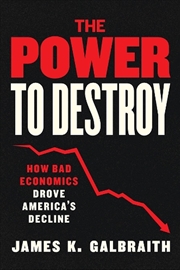 Buy The Power to Destroy : How Bad Economics Drove America’s Decline
