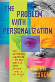 Buy The Problem with Personalization : How Advertisers Learned to Make and Break Us from Ancient Times t