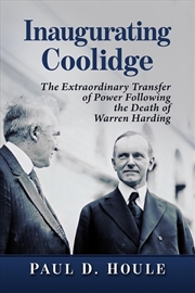 Buy Inaugurating Coolidge : The Extraordinary Transfer of Power Following the Death of Warren Harding