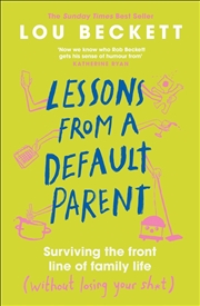 Buy Lessons From A Default Parent : Surviving The Front Line Of Family Life (Without Losing Your Sh*T)