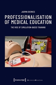 Buy Professionalisation Of Medical Education : The Rise Of Simulation-Based Training