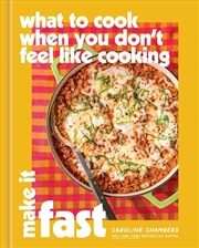 Buy What to Cook When You Don't Feel Like Cooking: Make It Fast