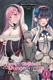 Buy My Yandere Girlfriend Hiding in the Dungeon Kills Me Over and Over Again, Vol. 1 (light novel)