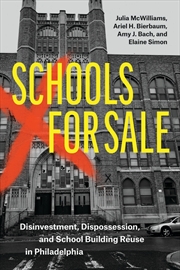 Buy Schools For Sale : Disinvestment, Dispossession, And School Building Reuse In Philadelphia