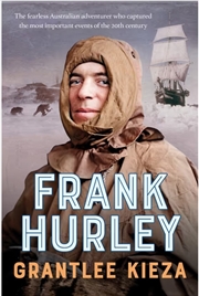 Buy Frank Hurley: The epic true story of Australia's greatest adventurer, photographer & film maker, fro
