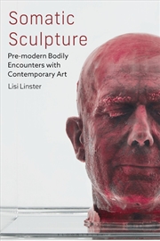 Buy Somatic Sculpture: Pre-modern Bodily Encounters with Contemporary Art