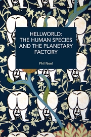Buy Hellworld: The Human Species and the Planetary Factory