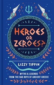 Buy Heroes or Zeroes? : Myths and Legends from the Bad Boys of Ancient Greece