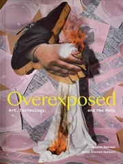 Buy Overexposed : Art, Technology, and the Body